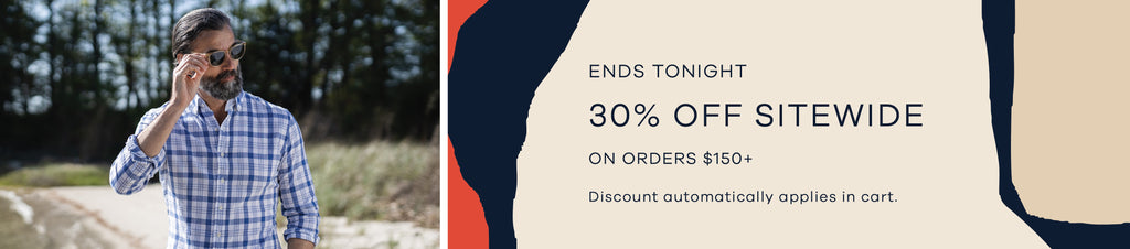 A diptic image with the left side showing a man on the beach wearing a blue and white plaid linen shirt. The right side is an abstract red, tan, and blue image with text on top that says, "Ends Tonight. 30% Off Sitewide On Orders $150+. Discount Automatically Applies In Cart.""
